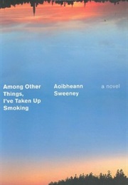 Among Other Things, I've Taken Up Smoking: A Novel (Aoibheann Sweeny)