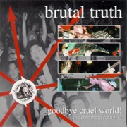 Goodbye Cruel World - Brutal Truth