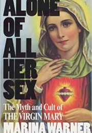 Alone of All Her Sex: : Cult of the Virgin Mary (Marina Warner)