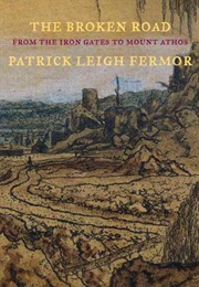 The Broken Road: From the Iron Gates to Mount Athos (Patrick Leigh Fermor)