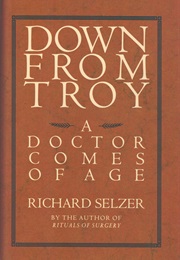 Down From Troy: A Doctor Comes of Age (Richard Selzer)
