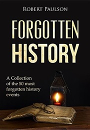 Forgotten History: A Collection of the 50 Most Forgotten Historical Events (Robert Paulson)