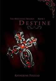 Destine (Watcher's Trilogy, #1) (Katherine Polillo)
