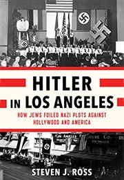 Hitler in Los Angeles: How Jews Foiled Nazi Plots Against Hollywood and America (Steven J. Ross)