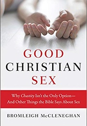 Good Christian Sex: Why Chastity Isn&#39;t the Only Option - And Other Things the Bible Says About Sex (Bromleigh McCleneghan)