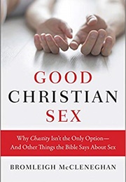 Good Christian Sex: Why Chastity Isn't the Only Option - And Other Things the Bible Says About Sex (Bromleigh McCleneghan)