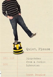 Quiet, Please: Dispatches From a Public Librarian (Scott Douglas)