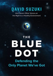 The Blue Dot: Defending the Only Planet We&#39;ve Got (David Suzuki, Etc...)