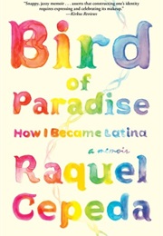 Bird of Paradise : How I Became Latina (Raquel Cepeda)