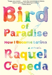 Bird of Paradise : How I Became Latina (Raquel Cepeda)