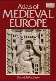 Atlas of Medieval Europe (Donald Matthew)