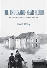 The Thousand-Year Flood: The Ohio-Mississippi Disaster of 1937 (David Welky)