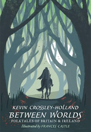 Between Worlds: Folktales of Britain and Ireland (Kevin Crossley-Holland)