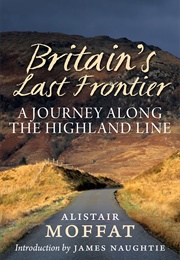 Britain&#39;s Last Frontier: A Journey Along the Highland Line (Alistair Moffat)