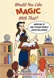 Would You Like Magic With That?: Working at Walt Disney World Guest Relations (Annie Salisbury)