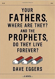 Your Fathers, Where Are They and the Prophets, Do They Live Forever (Dave Eggers)