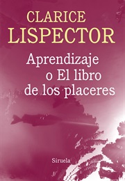 Un Aprendizaje O El Libro De Los Placeres (Clarice Lispector)