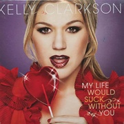 My Life Would Suck Without You - Kelly Clarkson