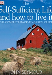 The Self-Sufficient Life and How to Live It (John Seymour)