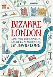 Bizarre London: Discover the Capital&#39;s Secrets and Surprises (David Long)