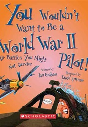 You Wouldn't Want to Be a World War II Pilot! (Ian Graham)