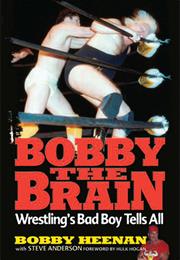 Bobby the Brain: Wrestling&#39;s Bad Boy Tells All