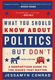 What You Should Know About Politics...But Don&#39;t: A Non-Partisan Guide to the Issues That Matter (Jessamyn Conrad)