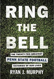 Ring the Bell: The Twenty-Two Greatest Penn State Football Victories of Our Lives (Ryan J. Murphy)