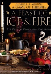 A Feast of Ice and Fire: The Official Companion Cookbook (Chelsea Monroe-Cassel)