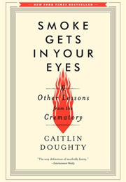 Smoke Gets in Your Eyes: And Other Lessons From the Crematory (Doughty, Caitlin)