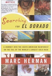 Searching for El Dorado: A Journey Into the South American Rainforest on the Tail of the World&#39;s Lar (Marc Herman)