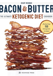 Bacon & Butter: The Ultimate Ketogenic Cookbook (CELBY RICHOUX)