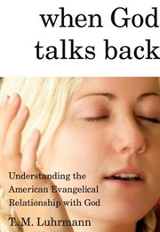When God Talks Back: Understanding the American Evangelical Relationship With God (T.M. Luhrmann)