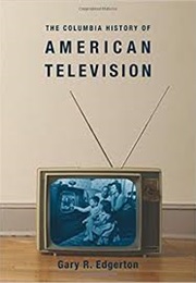 Columbia History of American Television (Gary Edgerton)