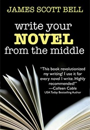 Write Your Novel From the Middle (Scott Bell)
