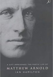 A Gift Imprisoned: The Poetic Life of Matthew Arnold (Ian Hamilton)