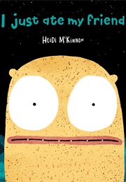 I Just Ate My Friend (Heidi McKinnon)