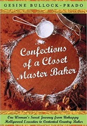 Confections of a Closet Master Baker (Gesine Bullock-Prado)