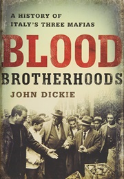 Blood Brotherhoods: A History of Italy's Three Mafias (John Dickie)