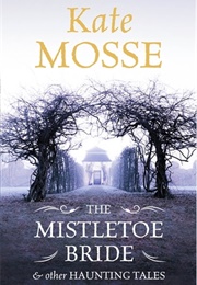 The Mistletoe Bride & Other Haunting Tales (Kate Mosse)