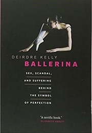 Ballerina: Sex, Scandal, and Suffering Behind the Symbol of Perfection (Deirdre Kelly)