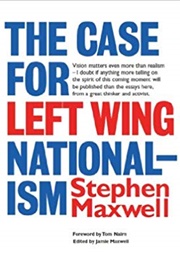 The Case for Left-Wing Nationalism (Stephen Maxwell)