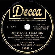 My Heart Tells Me (Should I Believe My Heart?) - Glen Gray