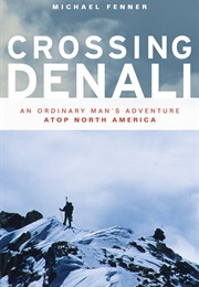 Crossing Denali: An Ordinary Man's Adventure Atop North America (Michael Fenner)