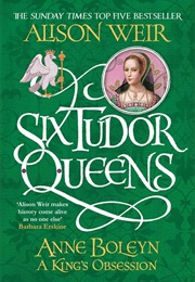 Six Tudor Queens: Anne Boleyn - A King&#39;s Obsession (Alison Weir)