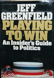 Playing to Win: An Insider's Guide to Politics (Jeff Greenfield)