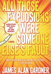 All Those Explosions Were Someone Else's Fault (James Alan Gardner)