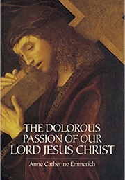 The Dolorous Passion of Our Lord Jesus Christ (Anne Catherine Emmerich)