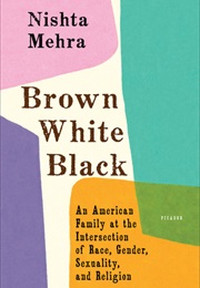 Brown, White, Black: An American Family at the Intersection of Race, Gender, and Religion (Nishta J. Mehra)