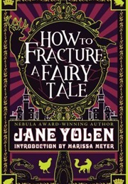 How to Fracture a Fairy Tale (Jane Yolen)